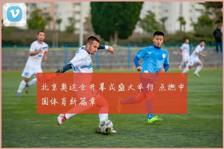 北京奥运会开幕式盛大举行 点燃中国体育新篇章
